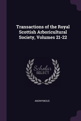 Transactions of the Royal Scottish Arboricultural Society, Volumes 21-22 by Anonymous