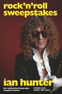 Rock 'n' Roll Sweepstakes: Rock'n'roll Sweepstakes: The Authorised Biography of Ian Hunter Volume 1 by Devine, Campbell