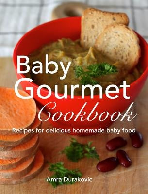 Baby Gourmet Cookbook: Recipes for delicious homemade baby food by Durakovic, Amra
