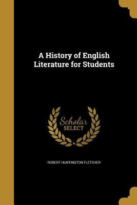 A History of English Literature for Students by Fletcher, Robert Huntington
