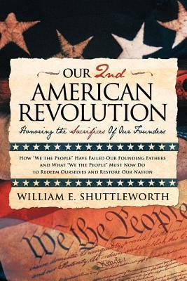 Our 2nd American Revolution: Honoring the Sacrifices of Our Founders by Shuttleworth, William E.