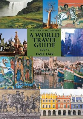 Every Nook and Cranny: a World Travel Guide: Book 3 by Day, Faye