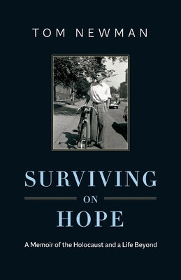 Surviving on Hope: A Memoir of the Holocaust and a Life Beyond by Newman, Tom