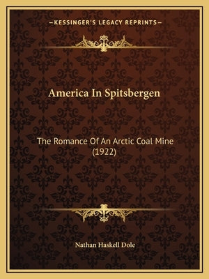 America In Spitsbergen: The Romance Of An Arctic Coal Mine (1922) by Dole, Nathan Haskell