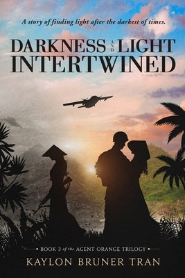 Darkness and Light Intertwined: Book 3 of the Agent Orange Trilogy by Tran, Kaylon B.