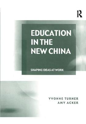 Education in the New China: Shaping Ideas at Work by Turner, Yvonne