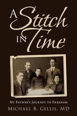 A Stitch in Time: My Father's Journey to Freedom by Gellis, Michael B.