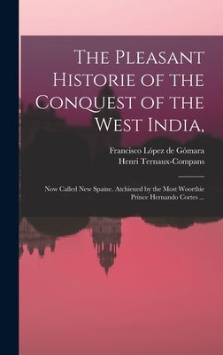 The Pleasant Historie of the Conquest of the West India,: Now Called New Spaine. Atchieued by the Most Woorthie Prince Hernando Cortes ... by López de Gómara, Francisco 1511-1564