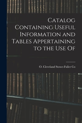 Catalog Containing Useful Information and Tables Appertaining to the Use Of by Co, Cleveland O.
