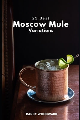 21 Best Moscow Mule Variations by Woodward, Randy
