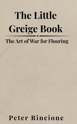 The Little Greige Book: The Art of War for Flooring by Rincione, Peter S.