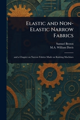 Elastic and Non-Elastic Narrow Fabrics by Brown, Samuel