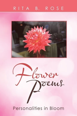 Flower Poems: Personalities in Bloom by Rose, Rita B.