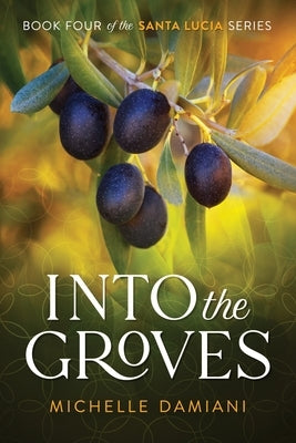 Into the Groves: Book Four of the Santa Lucia Series by Damiani, Michelle
