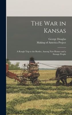 The War in Kansas: A Rough Trip to the Border, Among New Homes and a Strange People by Brewerton, George Douglas 1820-1901