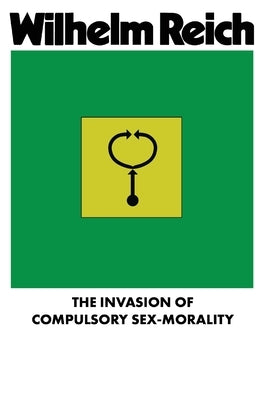 The Invasion of Compulsory Sex-Morality by Reich, Wilhelm