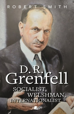 D R Grenfell: Socialist, Welshman, Internationalist by Smith, Robert