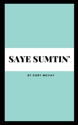 Saye Sumtin' by McVay, Cory