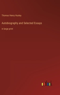 Autobiography and Selected Essays: in large print by Huxley, Thomas Henry
