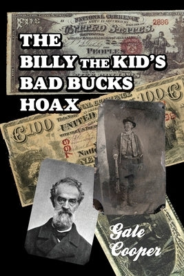The Billy The Kid's Bad Bucks Hoax: Faking Billy Bonney As A William Brockway Gang Counterfeiter by Cooper, Gale