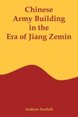 Chinese Army Building in the Era of Jiang Zemin by Scobell, Andrew