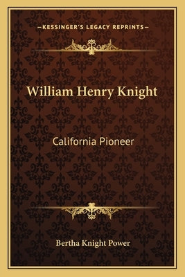 William Henry Knight: California Pioneer by Power, Bertha Knight