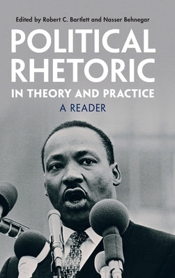 Political Rhetoric in Theory and Practice: A Reader by Bartlett, Robert C.