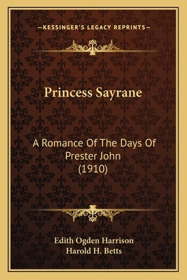 Princess Sayrane: A Romance Of The Days Of Prester John (1910) by Harrison, Edith Ogden