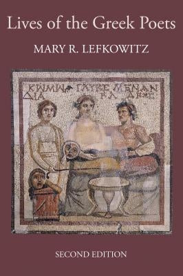 The Lives of the Greek Poets by Lefkowitz, Mary R.