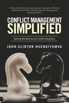 Conflict Management Simplified: Getting the Best Out of Conflict Situations by Nsengiyumva, John-Clinton
