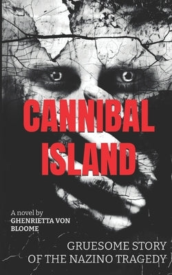 Cannibal Island: Gruesome Story of The NAZINO Tragedy by Von Bloome, Ghenrietta