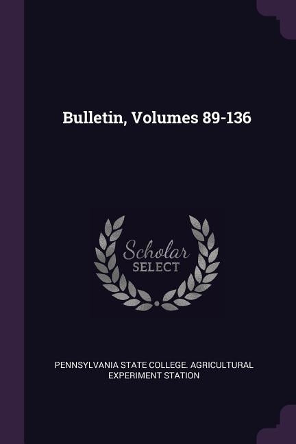 Bulletin, Volumes 89-136 by Pennsylvania State College Agricultural