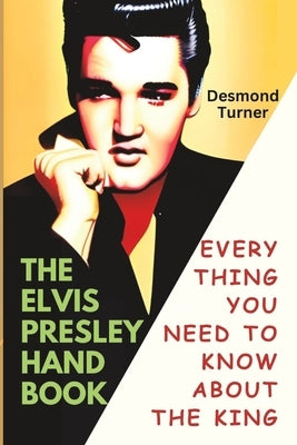 The Elvis Presley Handbook: Everything You Need to Know about The King by Turner, Desmond