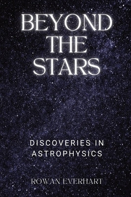 Beyond the Stars: Discoveries in Astrophysics by Everhart, Rowan