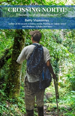 Crossing North: Tribulations of a Cuban Doctor by Viamontes, Betty