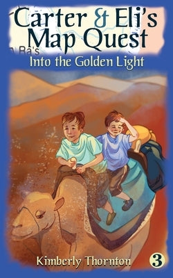 Carter & Eli's Map Quest: Into the Golden Light by Thornton, Kimberly