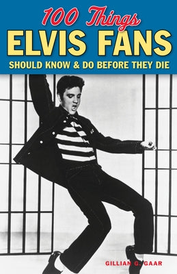 100 Things Elvis Fans Should Know & Do Before They Die by Gaar, Gillian G.