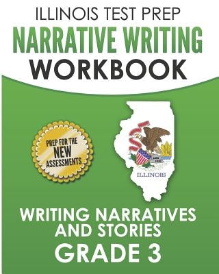 ILLINOIS TEST PREP Narrative Writing Workbook Grade 3: Writing Narratives and Stories by Hawas, L.