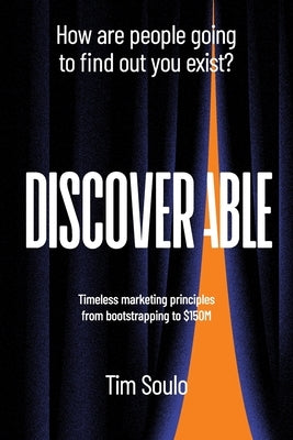 Discoverable: Timeless marketing principles from bootstrapping to $150M by Soulo, Tim