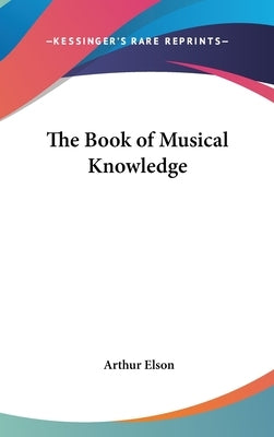 The Book of Musical Knowledge by Elson, Arthur
