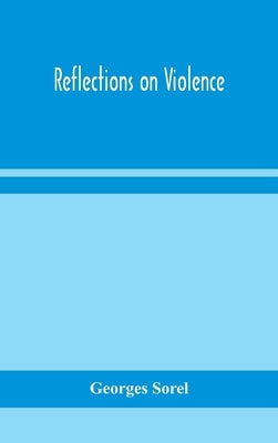 Reflections on violence by Sorel, Georges