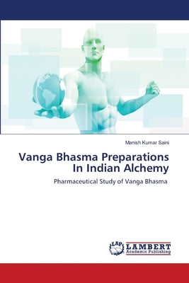 Vanga Bhasma Preparations In Indian Alchemy by Saini, Manish Kumar