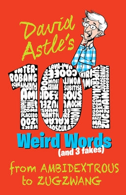 101 Weird Words (and 3 Fakes): From Ambidextrous to Zugzwang by Astle, David