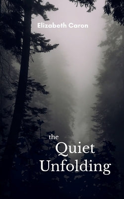 The Quiet Unfolding by Caron, Elizabeth