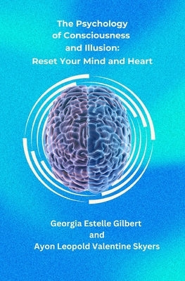The Psychology of Consciousness and Illusion: Reset Your Mind and Heart by Skyers, Ayon Leopold Valentine