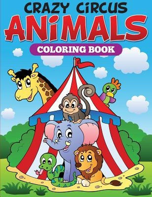 Crazy Circus Animals Coloring Book by Speedy Publishing LLC