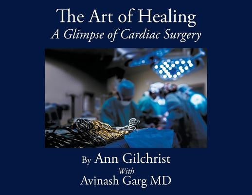 The Art of Healing: A Glimpse of Cardiac Surgery by Gilchrist, Ann