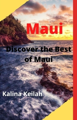 Maui: Discover the Best of Maui by Keilah, Kalina