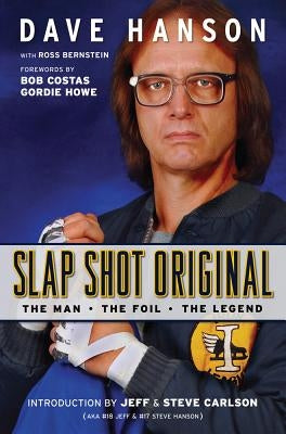 Slap Shot Original: The Man, the Foil, and the Legend by Hanson, Dave