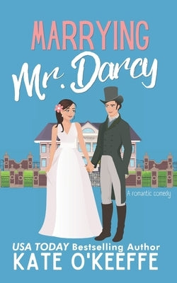 Marrying Mr. Darcy: A romantic comedy by O'Keeffe, Kate